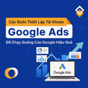 Hướng Dẫn Tạo & Quản Lý Tài Khoản Google Ads Hiệu Quả Từ A–Z